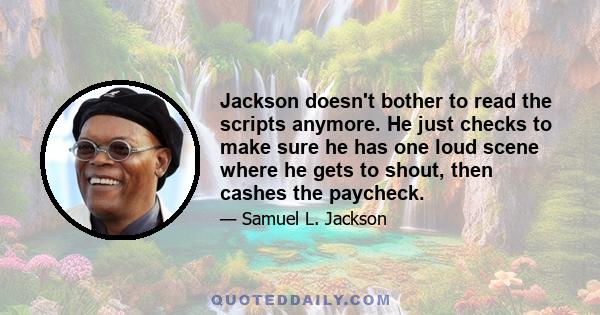 Jackson doesn't bother to read the scripts anymore. He just checks to make sure he has one loud scene where he gets to shout, then cashes the paycheck.