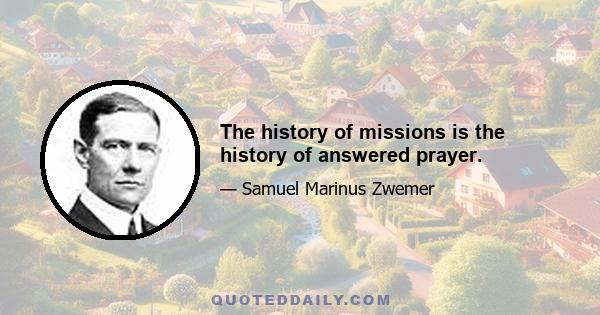 The history of missions is the history of answered prayer.