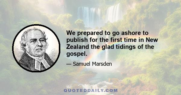 We prepared to go ashore to publish for the first time in New Zealand the glad tidings of the gospel.