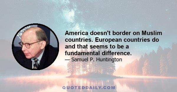 America doesn't border on Muslim countries. European countries do and that seems to be a fundamental difference.