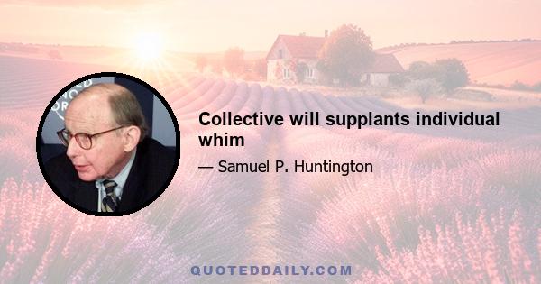 Collective will supplants individual whim