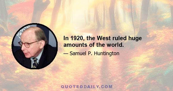 In 1920, the West ruled huge amounts of the world.