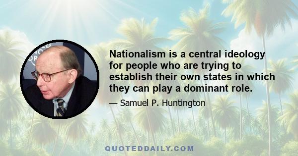 Nationalism is a central ideology for people who are trying to establish their own states in which they can play a dominant role.