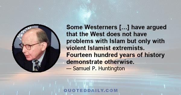 Some Westerners […] have argued that the West does not have problems with Islam but only with violent Islamist extremists. Fourteen hundred years of history demonstrate otherwise.