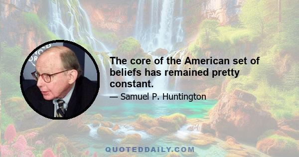 The core of the American set of beliefs has remained pretty constant.