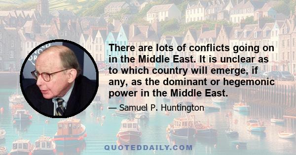 There are lots of conflicts going on in the Middle East. It is unclear as to which country will emerge, if any, as the dominant or hegemonic power in the Middle East.