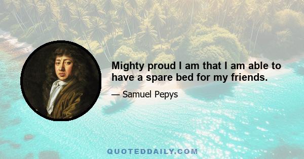 Mighty proud I am that I am able to have a spare bed for my friends.