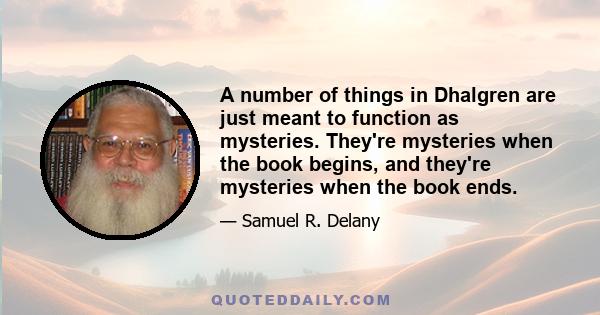 A number of things in Dhalgren are just meant to function as mysteries. They're mysteries when the book begins, and they're mysteries when the book ends.