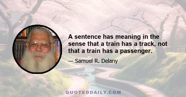 A sentence has meaning in the sense that a train has a track, not that a train has a passenger.