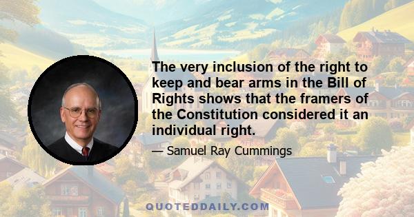 The very inclusion of the right to keep and bear arms in the Bill of Rights shows that the framers of the Constitution considered it an individual right.