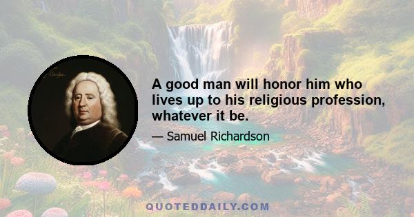 A good man will honor him who lives up to his religious profession, whatever it be.