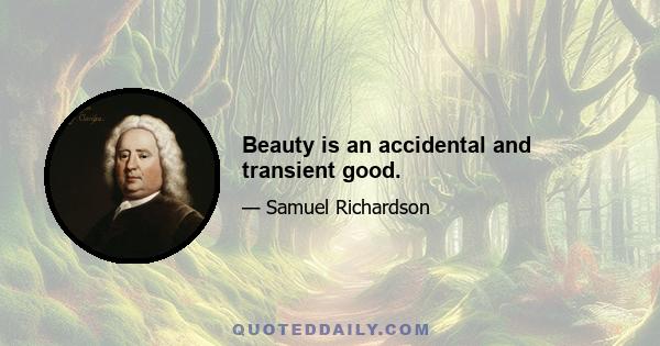 Beauty is an accidental and transient good.