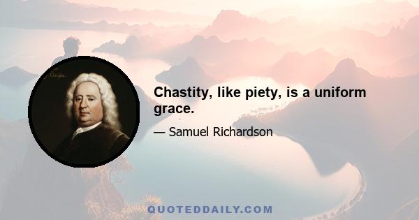 Chastity, like piety, is a uniform grace.