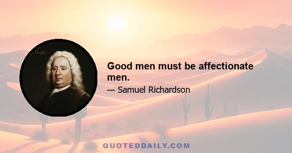 Good men must be affectionate men.