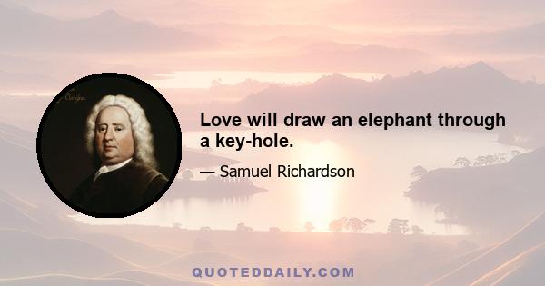 Love will draw an elephant through a key-hole.