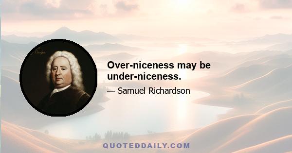 Over-niceness may be under-niceness.