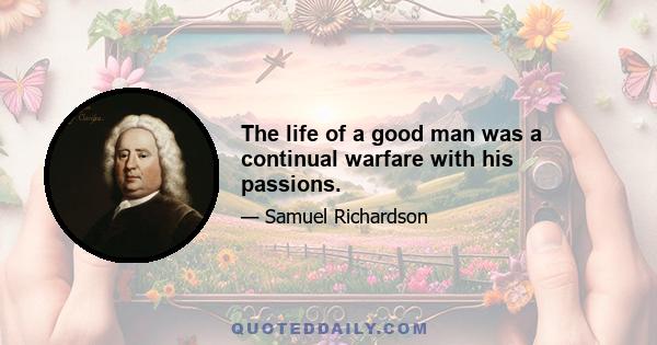 The life of a good man was a continual warfare with his passions.