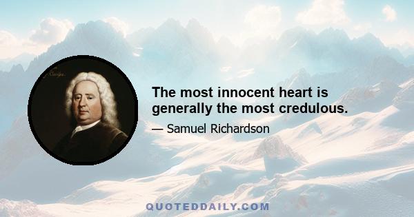 The most innocent heart is generally the most credulous.