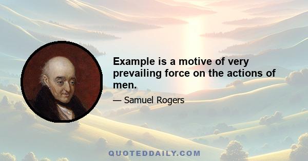 Example is a motive of very prevailing force on the actions of men.