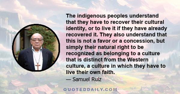 The indigenous peoples understand that they have to recover their cultural identity, or to live it if they have already recovered it. They also understand that this is not a favor or a concession, but simply their