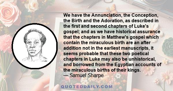 We have the Annunciation, the Conception, the Birth and the Adoration, as described in the first and second chapters of Luke's gospel; and as we have historical assurance that the chapters in Matthew's gospel which