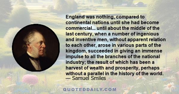 England was nothing, compared to continental nations until she had become commercial... until about the middle of the last century, when a number of ingenious and inventive men, without apparent relation to each other,