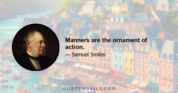 Manners are the ornament of action.