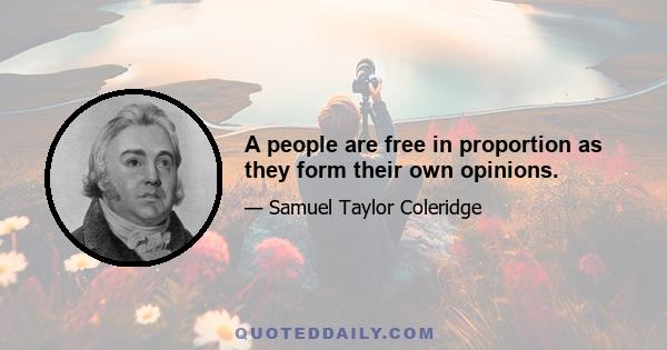 A people are free in proportion as they form their own opinions.