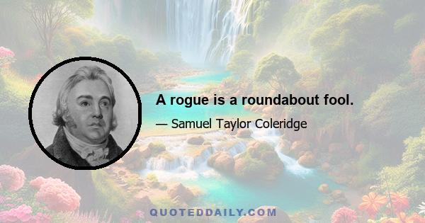 A rogue is a roundabout fool.