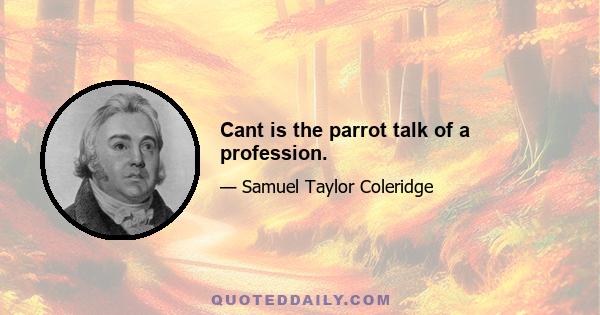 Cant is the parrot talk of a profession.