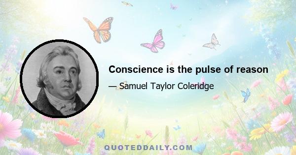 Conscience is the pulse of reason