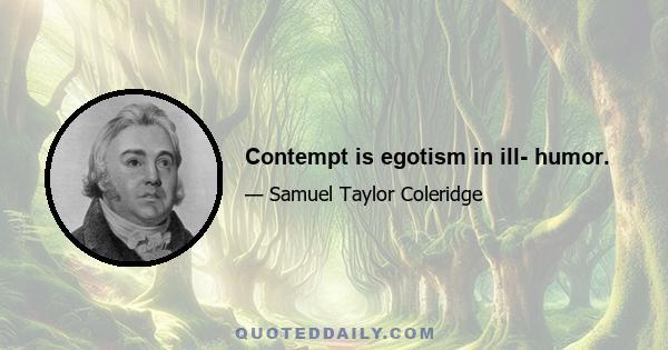 Contempt is egotism in ill- humor.