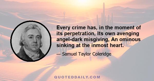 Every crime has, in the moment of its perpetration, Its own avenging angel-dark misgiving, An ominous sinking at the inmost heart.