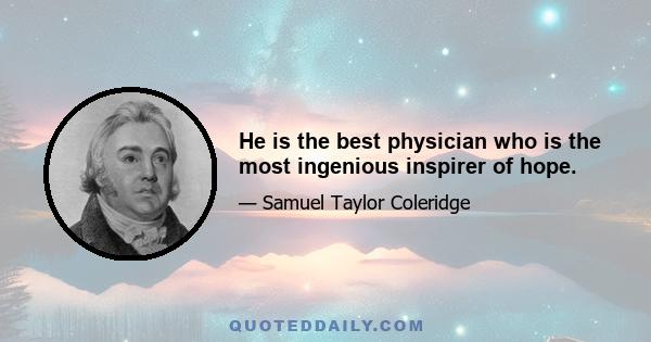 He is the best physician who is the most ingenious inspirer of hope.