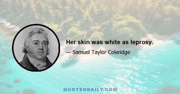 Her skin was white as leprosy.