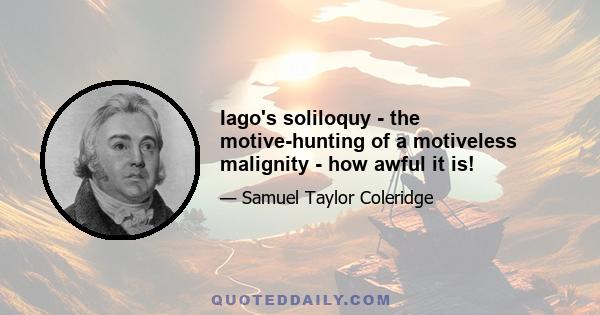 Iago's soliloquy - the motive-hunting of a motiveless malignity - how awful it is!