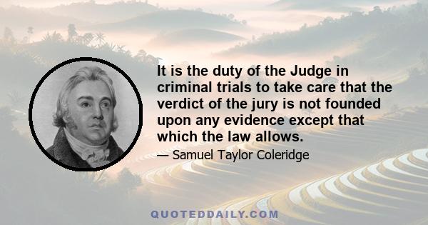 It is the duty of the Judge in criminal trials to take care that the verdict of the jury is not founded upon any evidence except that which the law allows.