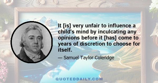 It [is] very unfair to influence a child's mind by inculcating any opinions before it [has] come to years of discretion to choose for itself.