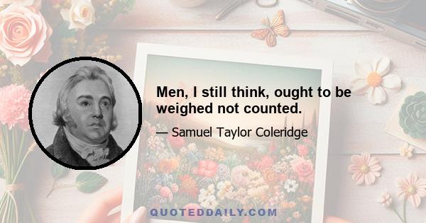 Men, I still think, ought to be weighed not counted.