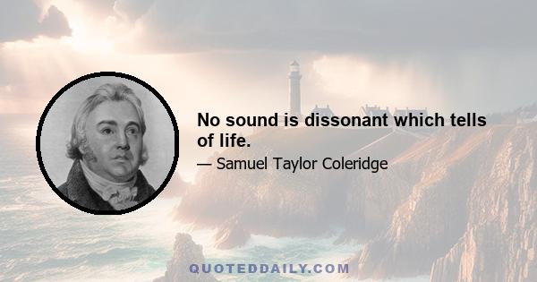 No sound is dissonant which tells of life.