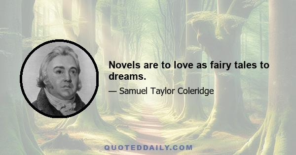 Novels are to love as fairy tales to dreams.