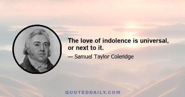 The love of indolence is universal, or next to it.