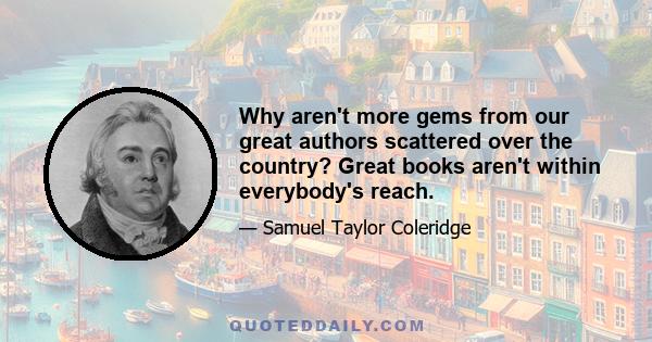 Why aren't more gems from our great authors scattered over the country? Great books aren't within everybody's reach.