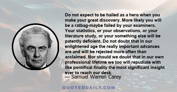 Do not expect to be hailed as a hero when you make your great discovery. More likely you will be a ratbag-maybe failed by your examiners. Your statistics, or your observations, or your literature study, or your