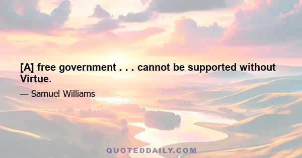 [A] free government . . . cannot be supported without Virtue.