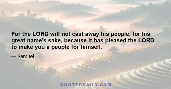 For the LORD will not cast away his people, for his great name's sake, because it has pleased the LORD to make you a people for himself.