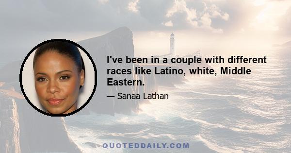 I've been in a couple with different races like Latino, white, Middle Eastern.