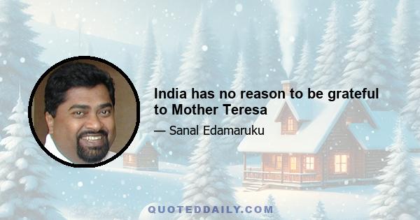 India has no reason to be grateful to Mother Teresa