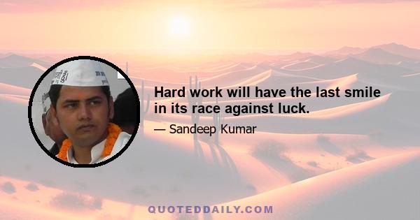 Hard work will have the last smile in its race against luck.