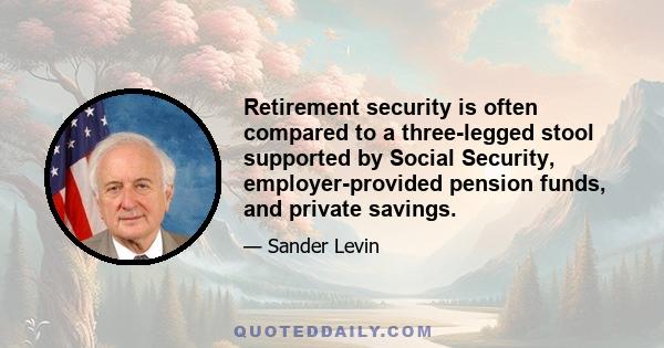 Retirement security is often compared to a three-legged stool supported by Social Security, employer-provided pension funds, and private savings.